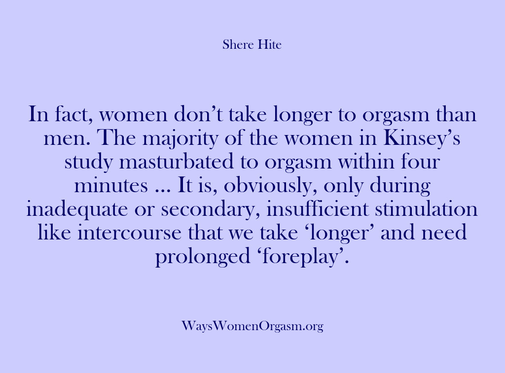 (Shere Hite) In fact, women don’t take longer to orgasm than men. The majority…