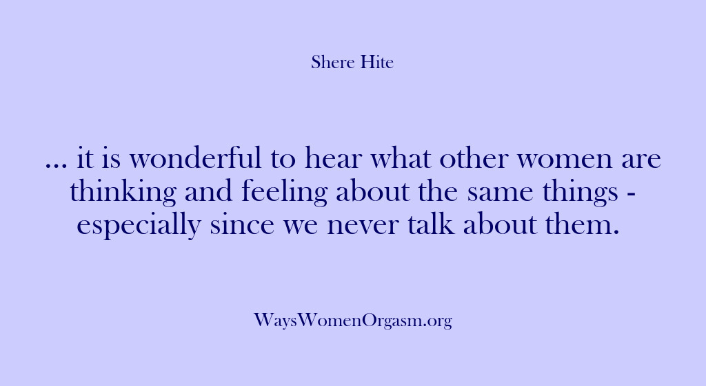 (Shere Hite) … it is wonderful to hear what other women are thinking and…