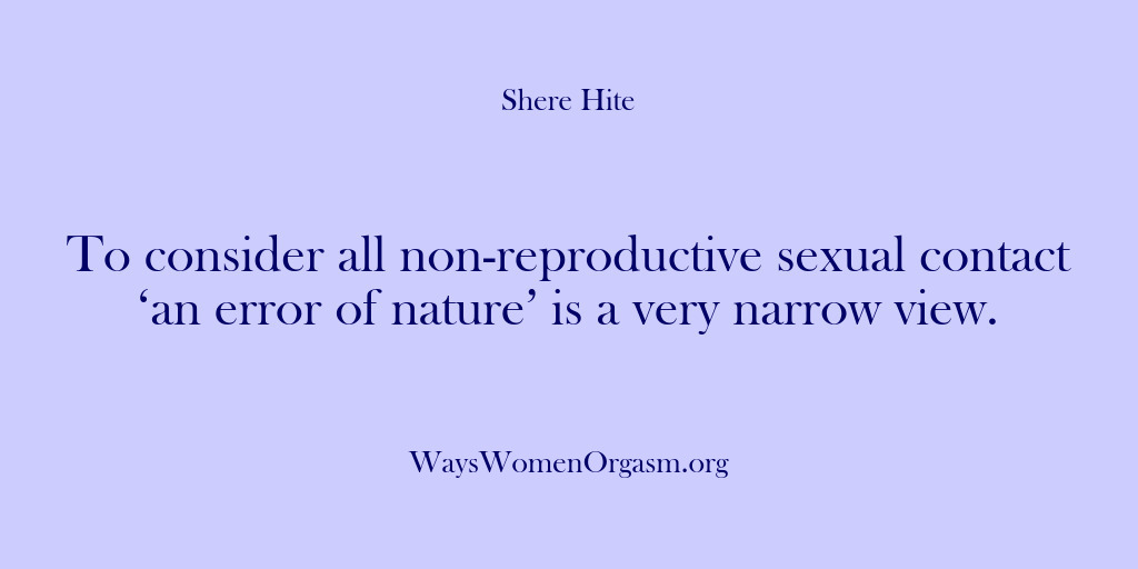 (Shere Hite) To consider all non-reproductive sexual contact ‘an error of nature’ is a…