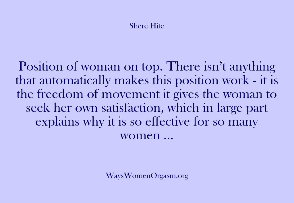 (Shere Hite) Position of woman on top. There isn’t anything that automatically makes this…
