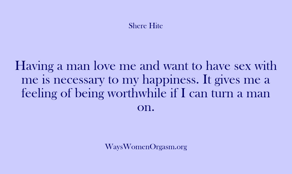(Shere Hite) Having a man love me and want to have sex with me…