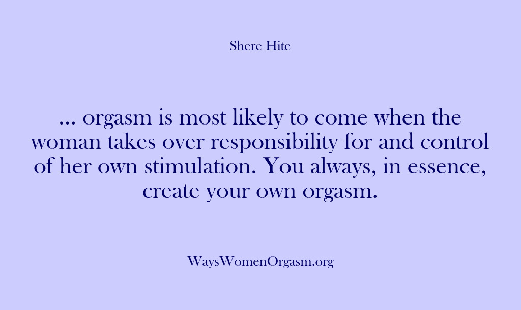 (Shere Hite) … orgasm is most likely to come when the woman takes over…
