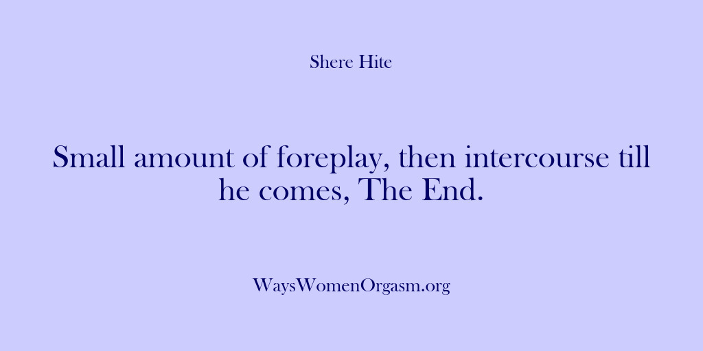 (Shere Hite) Small amount of foreplay, then intercourse till he comes, The End.