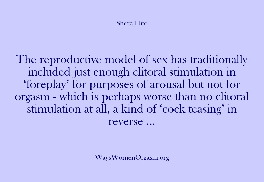 (Shere Hite) The reproductive model of sex has traditionally included just enough clitoral stimulation…