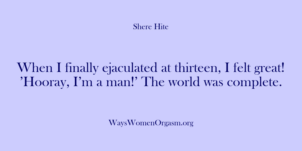 (Shere Hite) When I finally ejaculated at thirteen, I felt great! ’Hooray, I’m a…