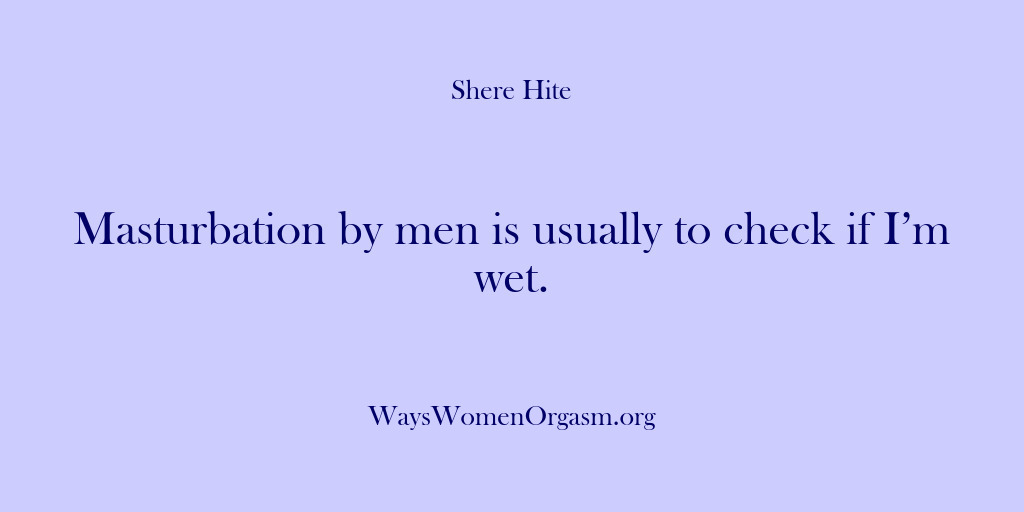 (Shere Hite) Masturbation by men is usually to check if I’m wet.