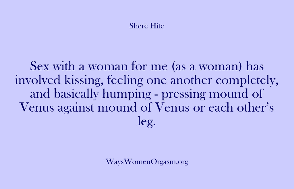 (Shere Hite) Sex with a woman for me (as a woman) has involved kissing,…