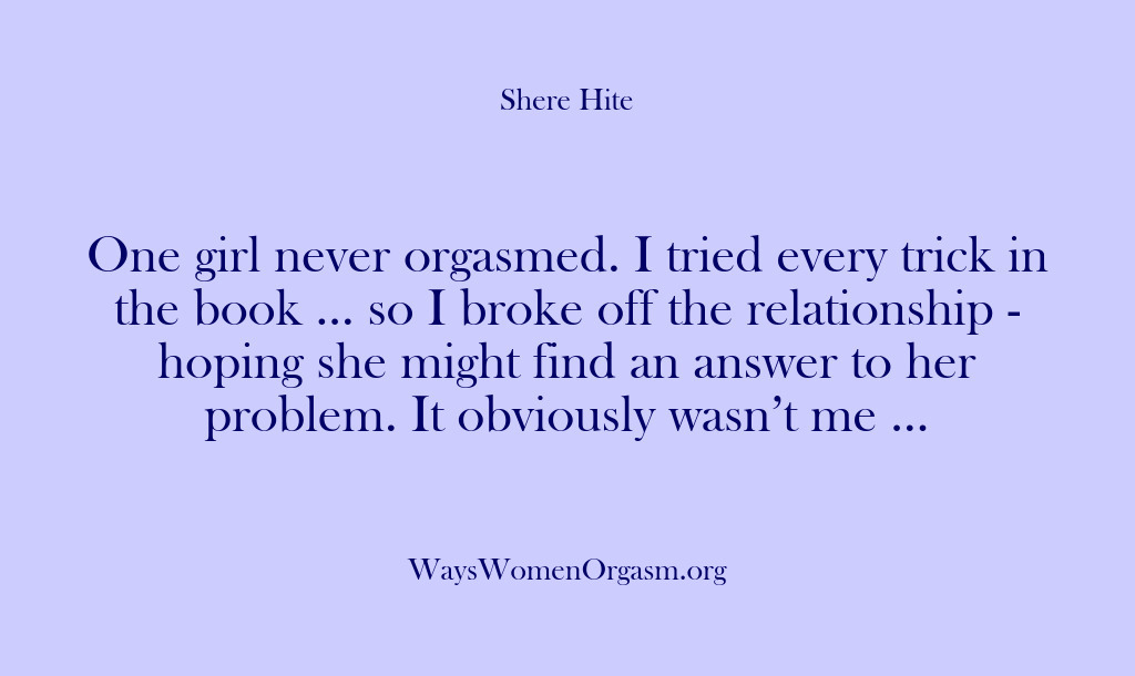 (Shere Hite) One girl never orgasmed. I tried every trick in the book ……