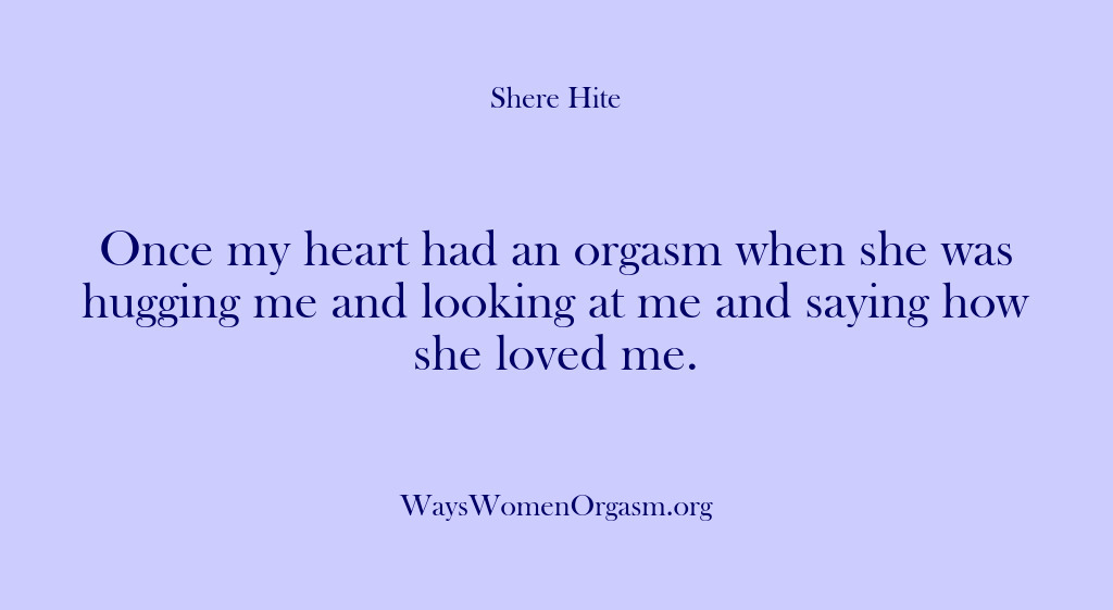 (Shere Hite) Once my heart had an orgasm when she was hugging me and…