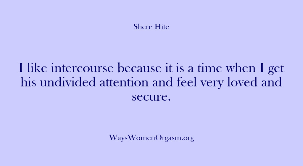 (Shere Hite) I like intercourse because it is a time when I get his…