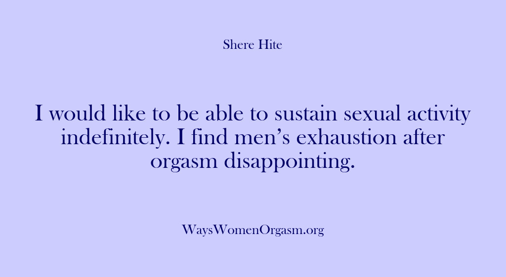 (Shere Hite) I would like to be able to sustain sexual activity indefinitely. I…