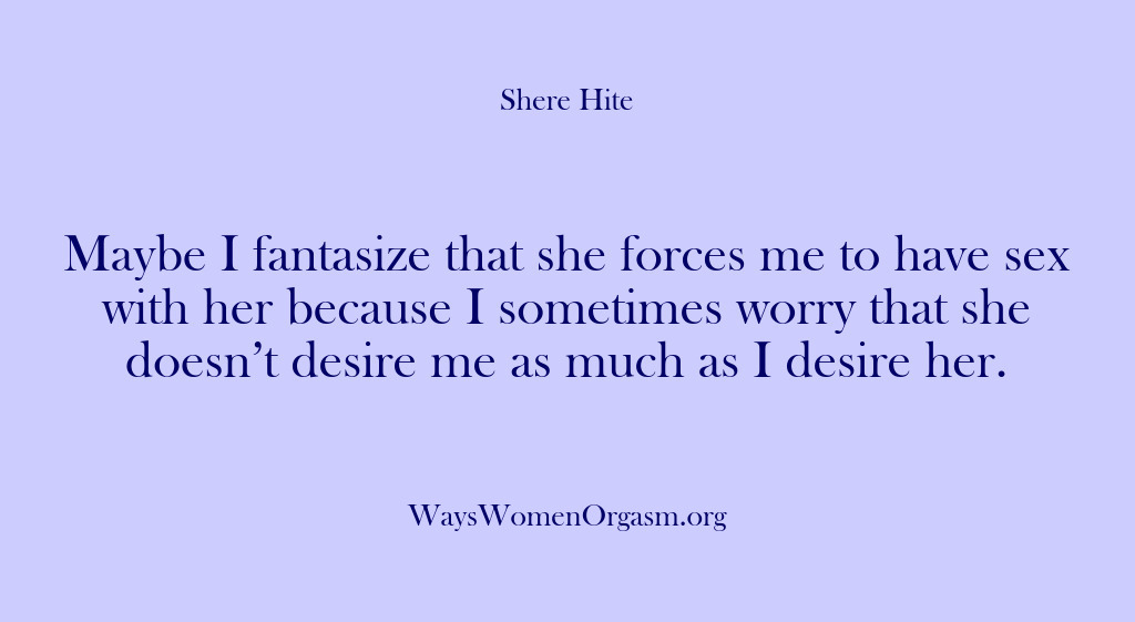 (Shere Hite) Maybe I fantasize that she forces me to have sex with her…