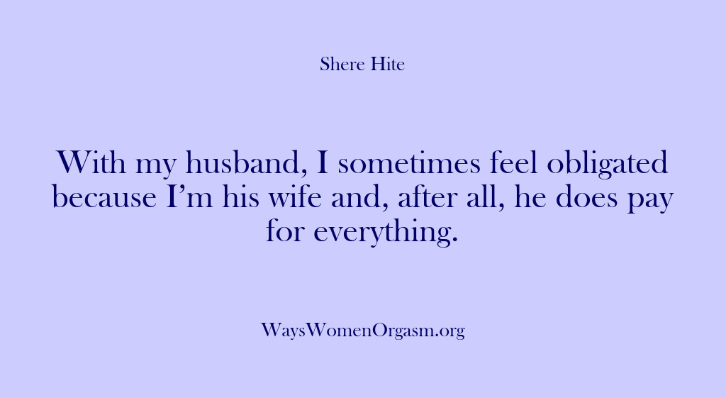 (Shere Hite) With my husband, I sometimes feel obligated because I’m his wife and,…