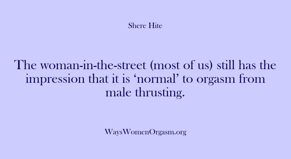(Shere Hite) The woman-in-the-street (most of us) still has the impression that it is…