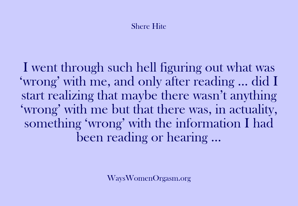 (Shere Hite) I went through such hell figuring out what was ‘wrong’ with me,…