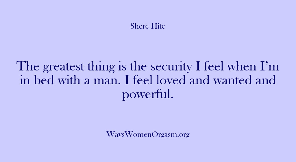(Shere Hite) The greatest thing is the security I feel when I’m in bed…