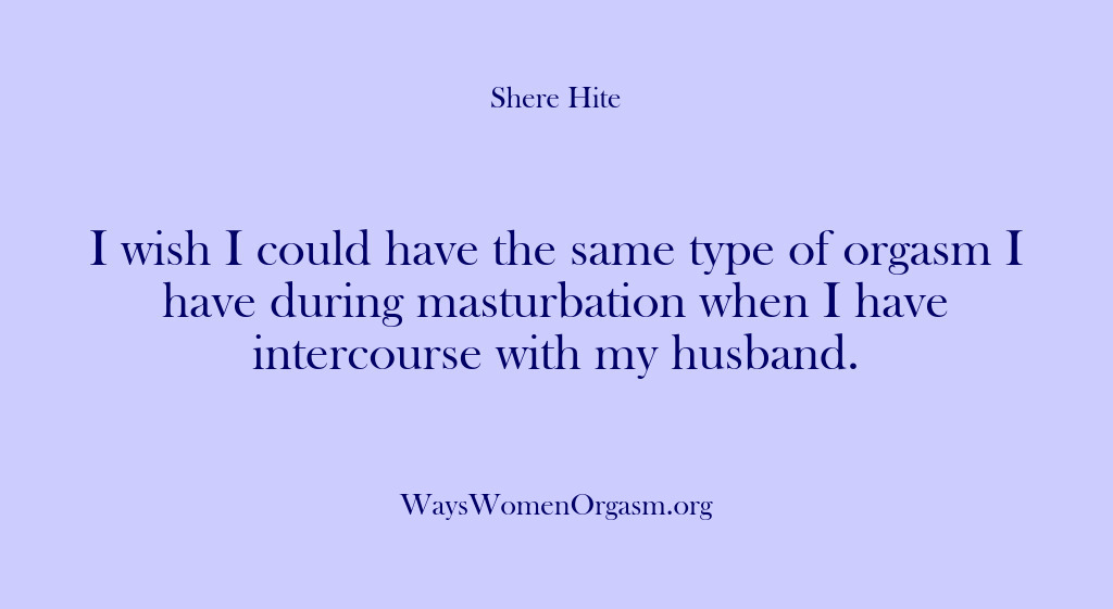 (Shere Hite) I wish I could have the same type of orgasm I have…
