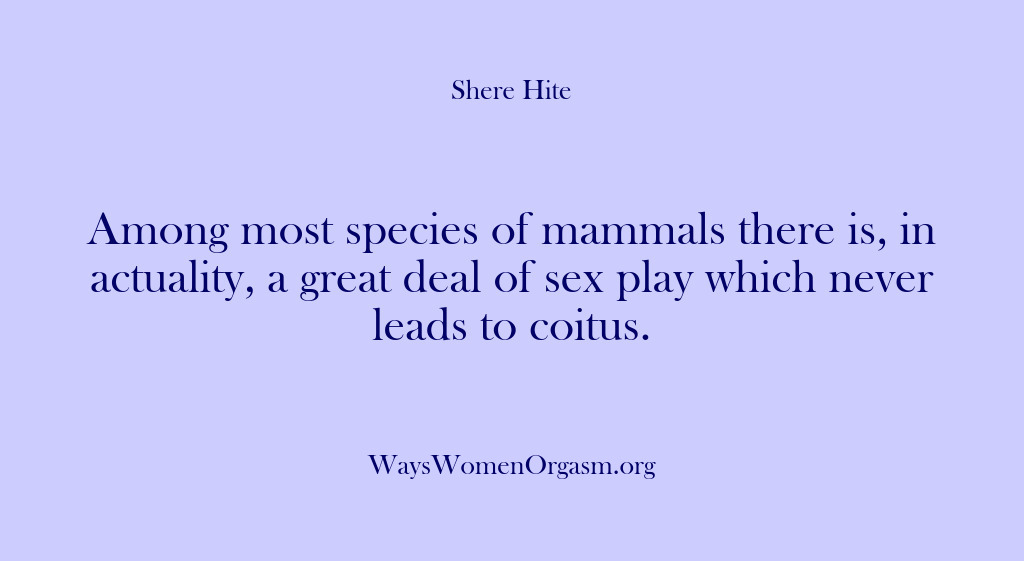 (Shere Hite) Among most species of mammals there is, in actuality, a great deal…