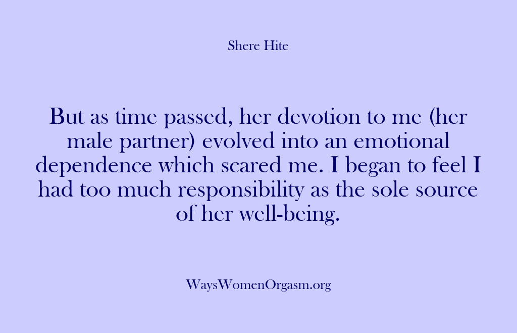 (Shere Hite) But as time passed, her devotion to me (her male partner) evolved…
