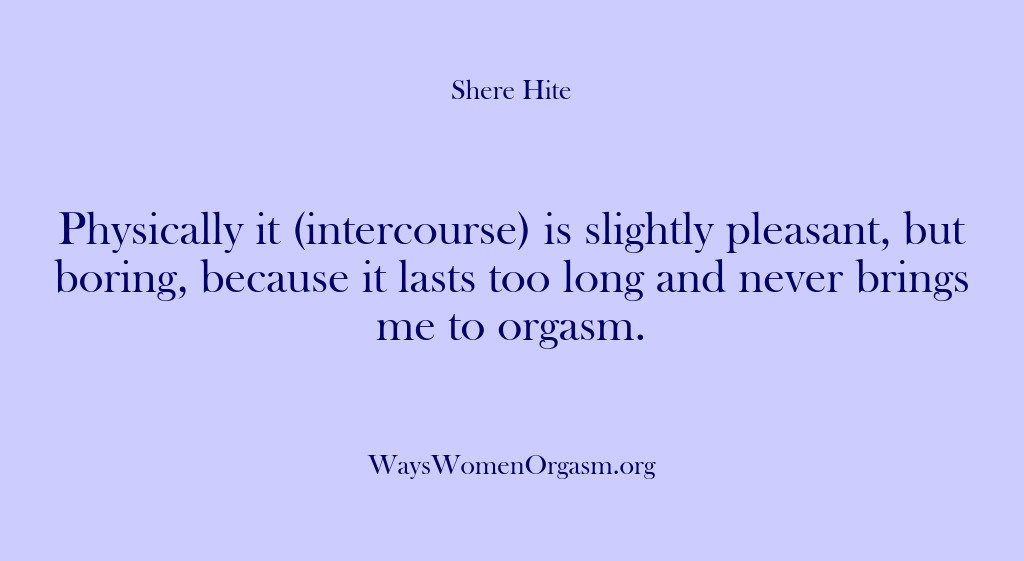(Shere Hite) Physically it (intercourse) is slightly pleasant, but boring, because it lasts too…