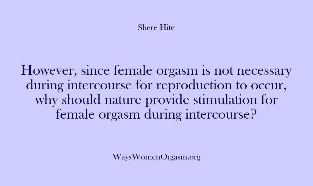 (Shere Hite) However, since female orgasm is not necessary during intercourse for reproduction to…