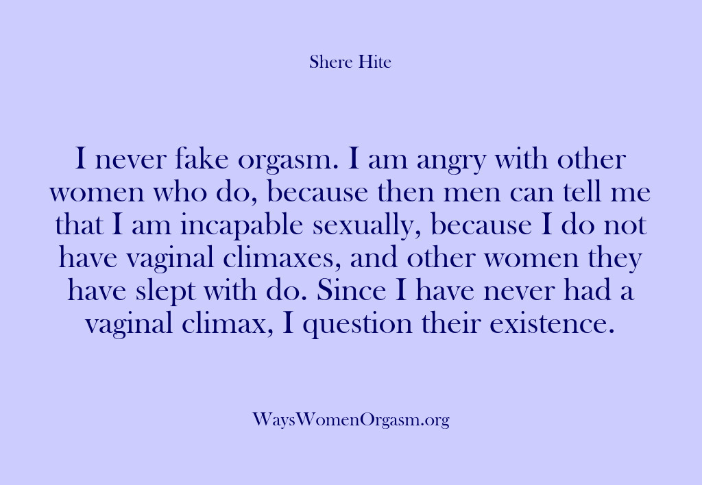 (Shere Hite) I never fake orgasm. I am angry with other women who do,…