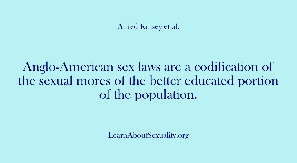 (Alfred Kinsey Male Sexuality) Anglo-American sex laws are a codification of the sexual mores of the…