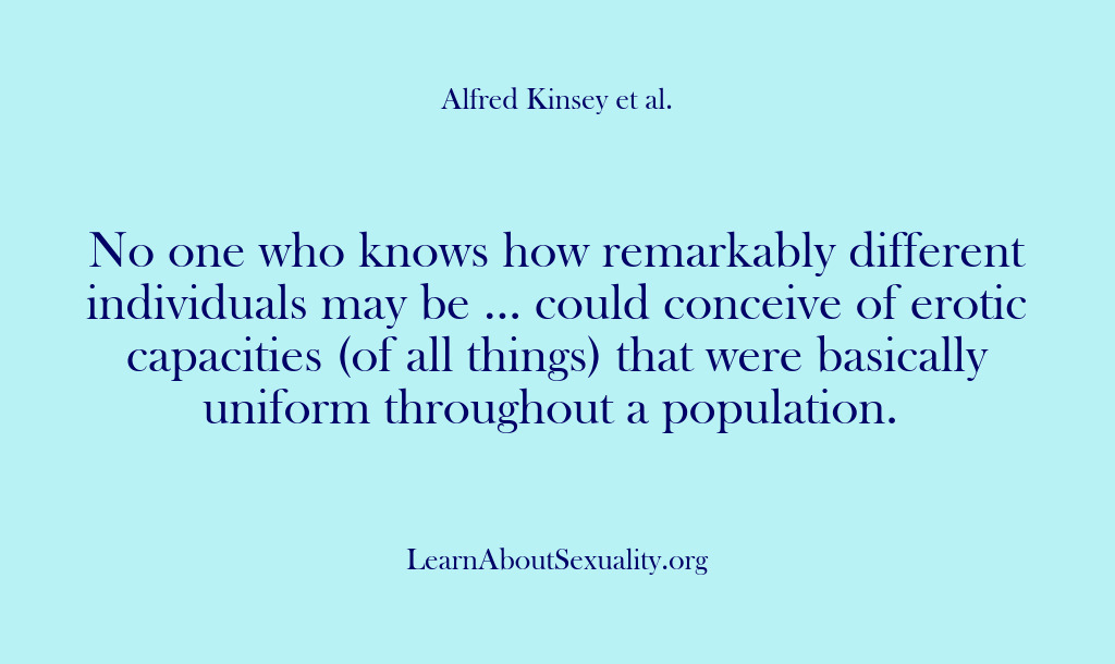 (Alfred Kinsey Male Sexuality) No one who knows how remarkably different individuals may be … could…