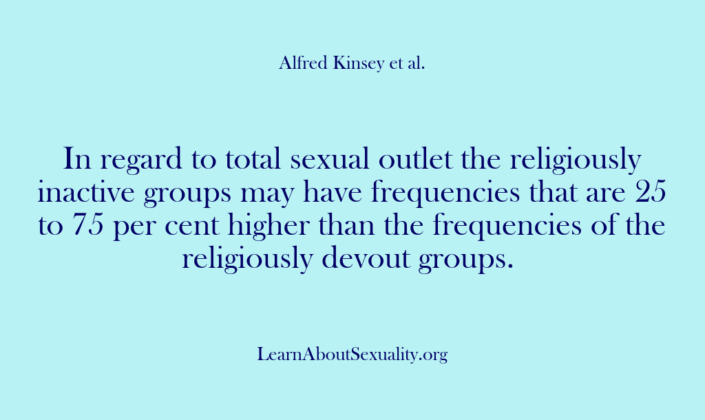(Alfred Kinsey Male Sexuality) In regard to total sexual outlet the religiously inactive groups may have…