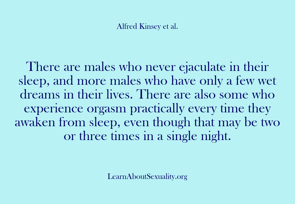 (Alfred Kinsey Male Sexuality) There are males who never ejaculate in their sleep, and more males…