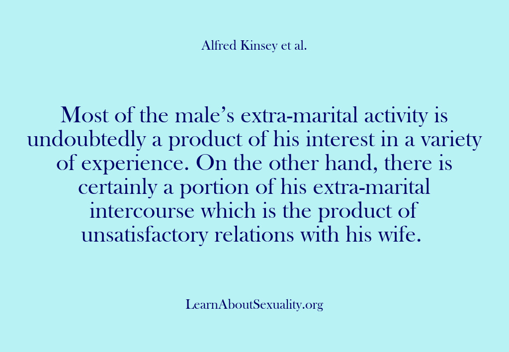 (Alfred Kinsey Male Sexuality) Most of the male’s extra-marital activity is undoubtedly a product of his…