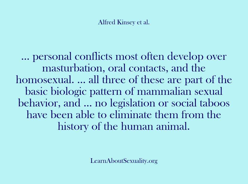 (Alfred Kinsey Male Sexuality) … personal conflicts most often develop over masturbation, oral contacts, and the…