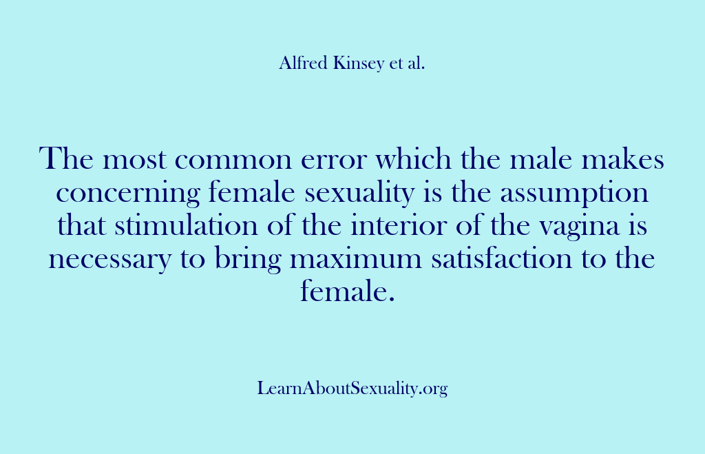 (Alfred Kinsey Male Sexuality) The most common error which the male makes concerning female sexuality is…