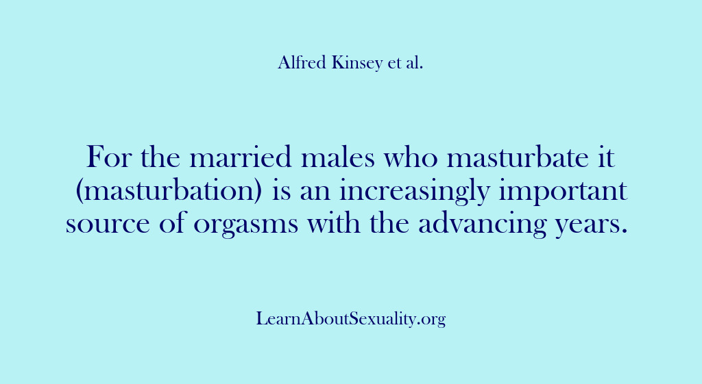 (Alfred Kinsey Male Sexuality) For the married males who masturbate it (masturbation) is an increasingly important…