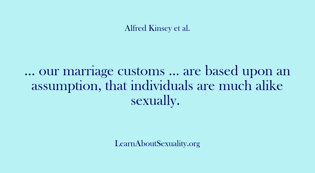 (Alfred Kinsey Male Sexuality) … our marriage customs … are based upon an assumption, that individuals…