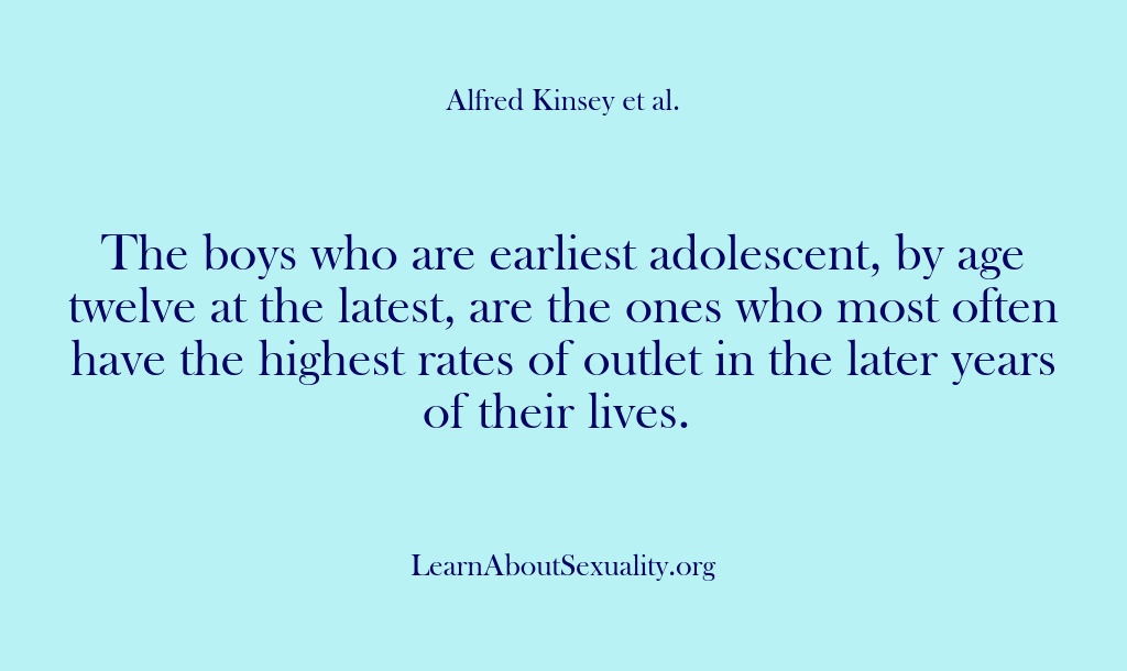 (Alfred Kinsey Male Sexuality) The boys who are earliest adolescent, by age twelve at the latest,…