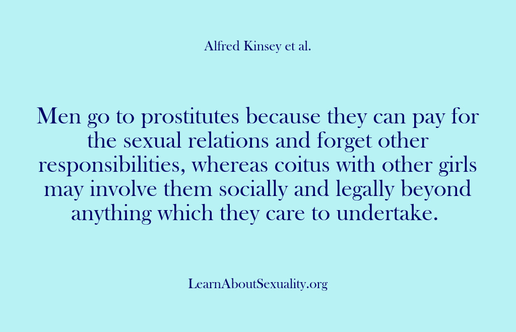 (Alfred Kinsey Male Sexuality) Men go to prostitutes because they can pay for the sexual relations…