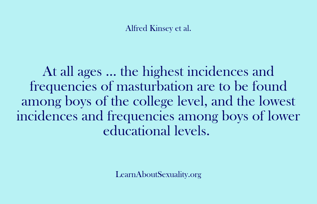 (Alfred Kinsey Male Sexuality) At all ages … the highest incidences and frequencies of masturbation are…