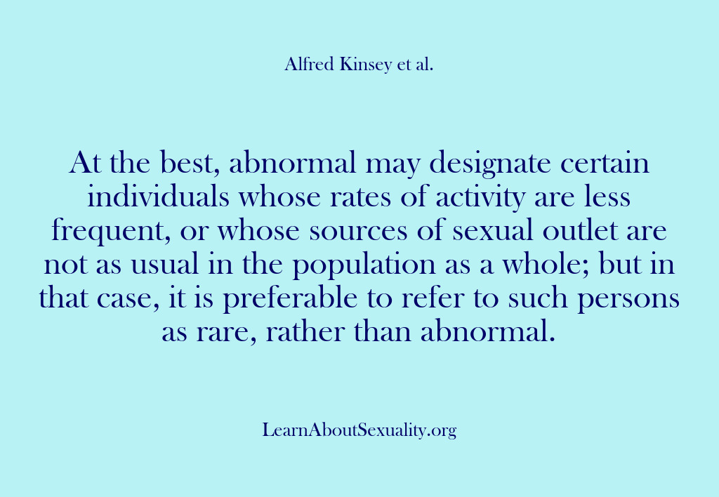(Alfred Kinsey Male Sexuality) At the best, abnormal may designate certain individuals whose rates of activity…
