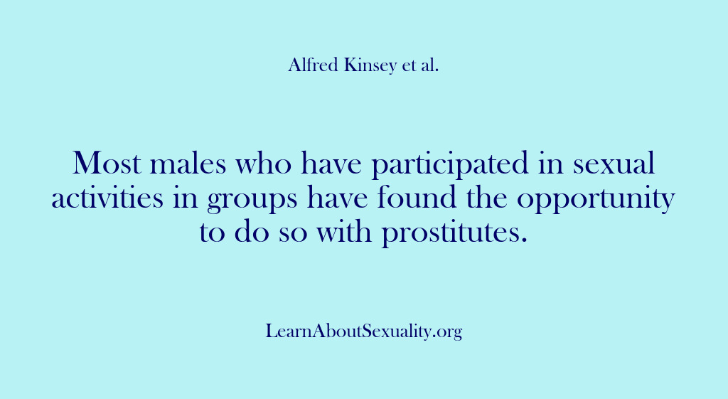 (Alfred Kinsey Male Sexuality) Most males who have participated in sexual activities in groups have found…