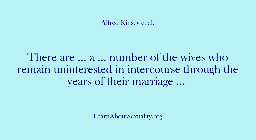 (Alfred Kinsey Male Sexuality) There are … a … number of the wives who remain uninterested…