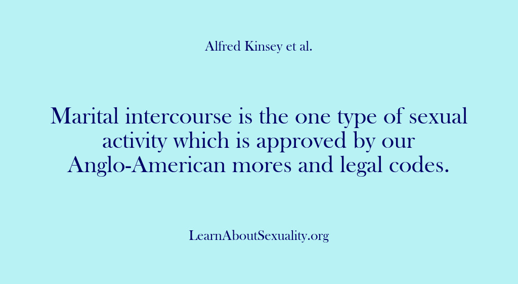 (Alfred Kinsey Male Sexuality) Marital intercourse is the one type of sexual activity which is approved…