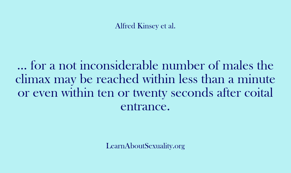 (Alfred Kinsey Male Sexuality) … for a not inconsiderable number of males the climax may be…