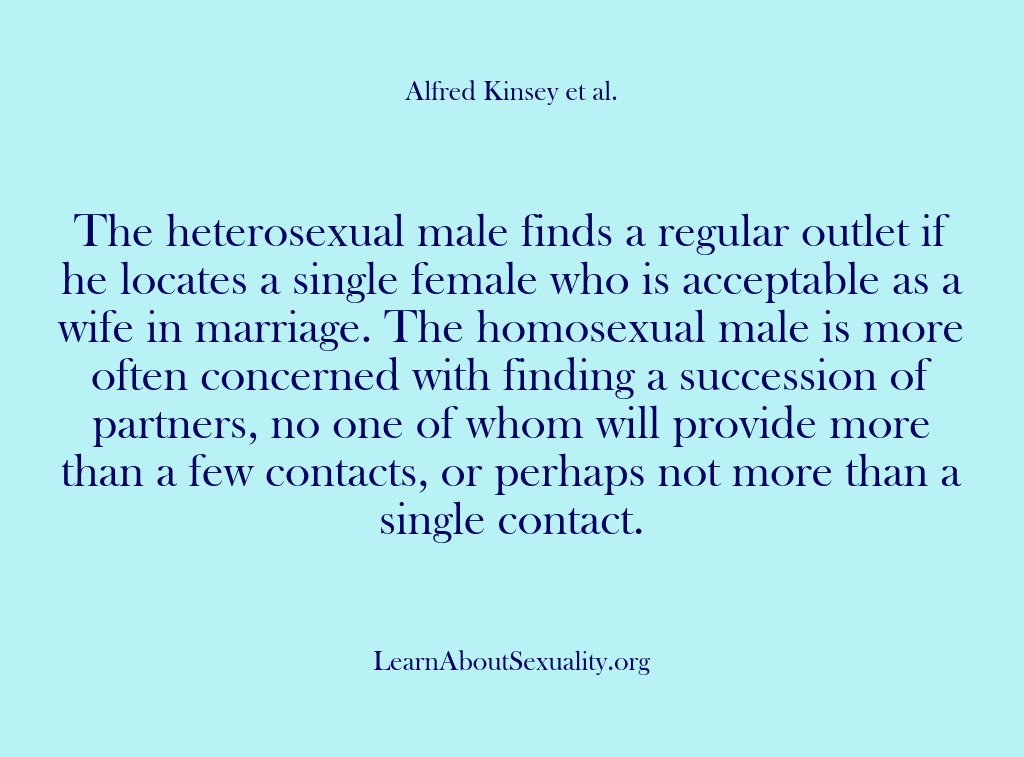 (Alfred Kinsey Male Sexuality) The heterosexual male finds a regular outlet if he locates a single…