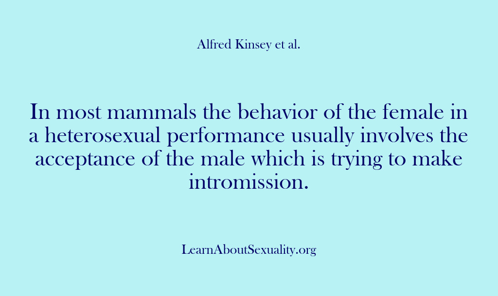 (Alfred Kinsey Male Sexuality) In most mammals the behavior of the female in a heterosexual performance…