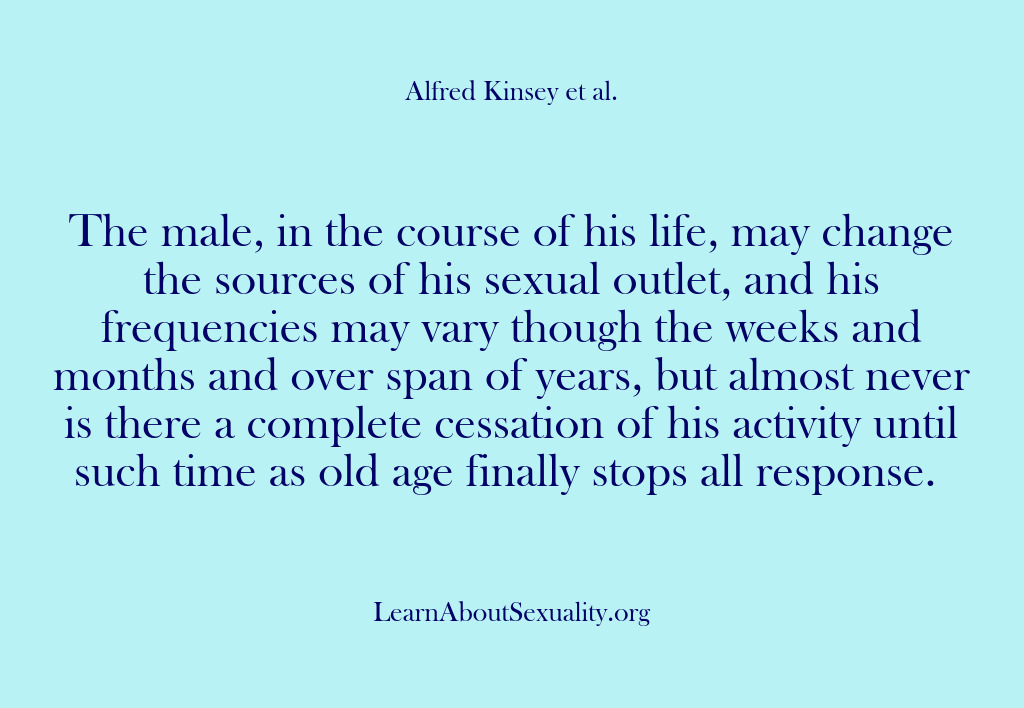 (Alfred Kinsey Male Sexuality) The male, in the course of his life, may change the sources…