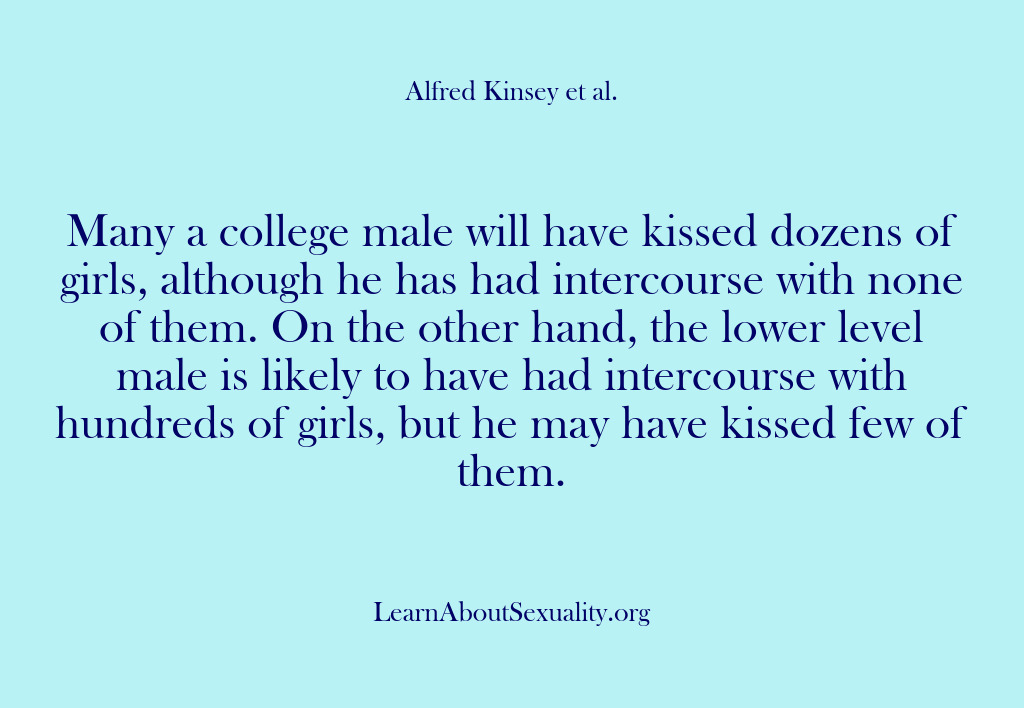 (Alfred Kinsey Male Sexuality) Many a college male will have kissed dozens of girls, although he…