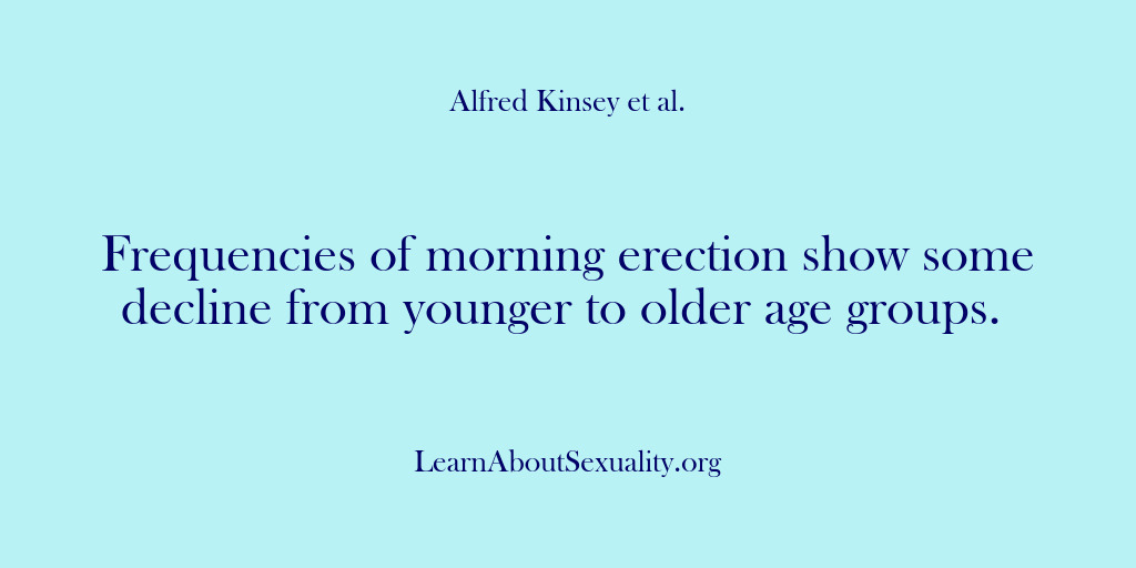 (Alfred Kinsey Male Sexuality) Frequencies of morning erection show some decline from younger to older age…