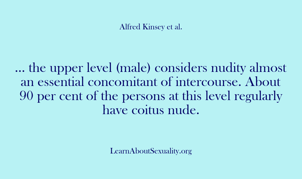 (Alfred Kinsey Male Sexuality) … the upper level (male) considers nudity almost an essential concomitant of…
