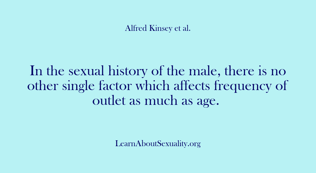 (Alfred Kinsey Male Sexuality) In the sexual history of the male, there is no other single…